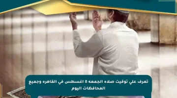 تعرف على توقيت صلاة الجمعة 8 أغسطس في القاهرة وجميع المحافظات اليوم